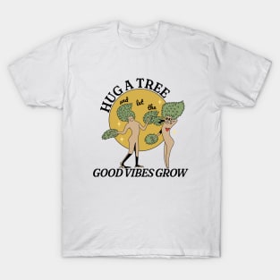 Hug a Tree and Let the Good Vibes Grow T-Shirt